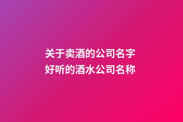 关于卖酒的公司名字 好听的酒水公司名称